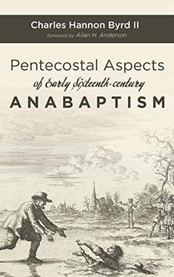 Pentecostal Aspects Of Early Sixteenth-Century Anabaptism - 9781532654756