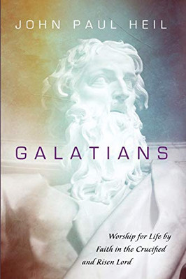 Galatians: Worship For Life By Faith In The Crucified And Risen Lord