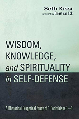 Wisdom, Knowledge, And Spirituality In Self-Defense: A Rhetorical Exegetical Study Of 1 Corinthians 16