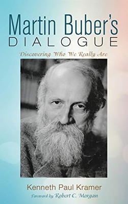 Martin Buber'S Dialogue: Discovering Who We Really Are