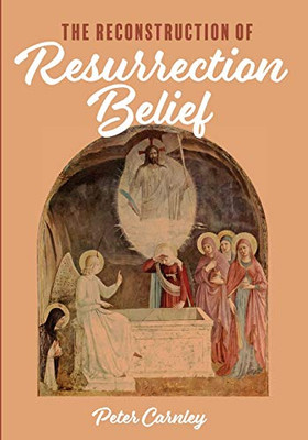 The Reconstruction Of Resurrection Belief - 9781532667541