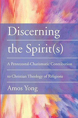 Discerning The Spirit(S): A Pentecostal-Charismatic Contribution To Christian Theology Of Religions