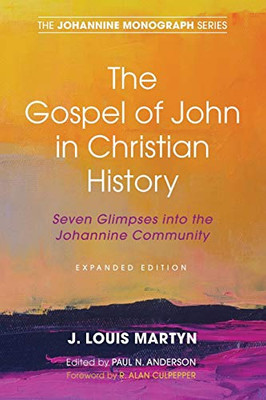 The Gospel Of John In Christian History, (Expanded Edition): Seven Glimpses Into The Johannine Community (Johannine Monograph) - 9781532671647