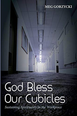 God Bless Our Cubicles: Sustaining Spirituality In The Workplace