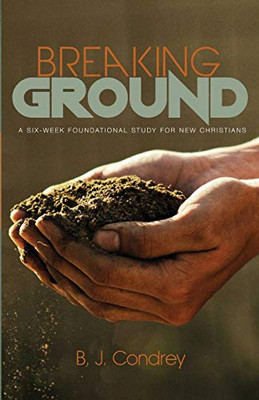Breaking Ground: A Six-Week Foundational Study For New Christians - 9781532678776