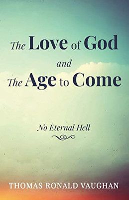 The Love Of God And The Age To Come: No Eternal Hell