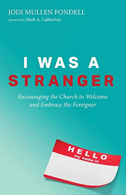 I Was A Stranger: Encouraging The Church To Welcome And Embrace The Foreigner - 9781532679582
