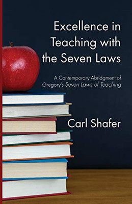 Excellence In Teaching With The Seven Laws: A Contemporary Abridgment Of Gregory'S Seven Laws Of Teaching - 9781532680052