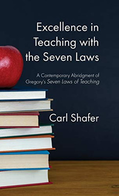 Excellence In Teaching With The Seven Laws: A Contemporary Abridgment Of Gregory'S Seven Laws Of Teaching - 9781532680069