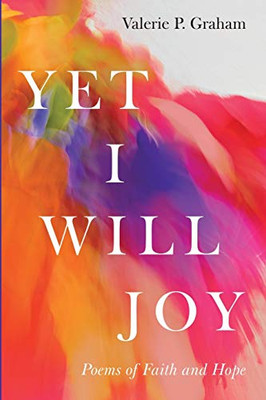Yet I Will Joy: Poems Of Faith And Hope - 9781532681271