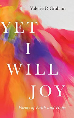 Yet I Will Joy: Poems Of Faith And Hope - 9781532681288