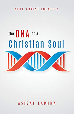 The Dna Of A Christian Soul: Your Christ Identity - 9781532682780