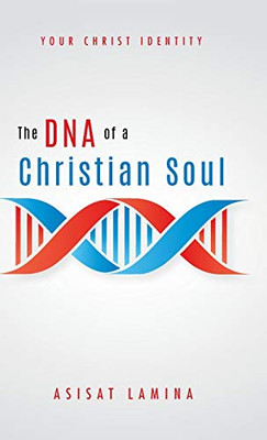 The Dna Of A Christian Soul: Your Christ Identity - 9781532682797