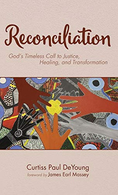 Reconciliation: God'S Timeless Call To Justice, Healing, And Transformation