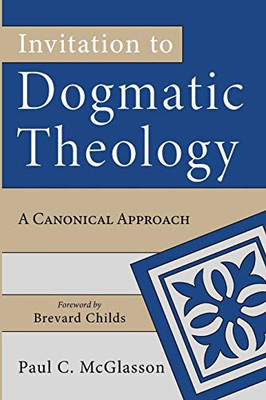 Invitation To Dogmatic Theology: A Canonical Approach