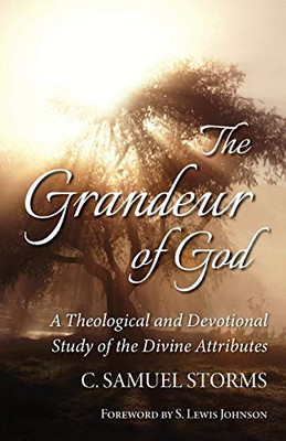 The Grandeur Of God: A Theological And Devotional Study Of The Divine Attributes - 9781532686320