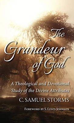 The Grandeur Of God: A Theological And Devotional Study Of The Divine Attributes - 9781532686337