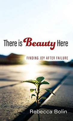 There Is Beauty Here: Finding Joy After Failure - 9781532687105