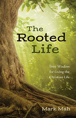 The Rooted Life: Tree Wisdom For Living The Christian Life - 9781532689956