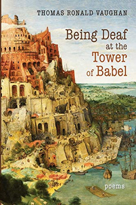 Being Deaf At The Tower Of Babel: Poems - 9781532691591
