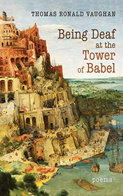 Being Deaf At The Tower Of Babel: Poems - 9781532691607