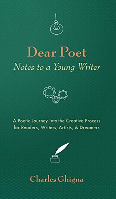 Dear Poet: Notes To A Young Writer: A Poetic Journey Into The Creative Process For Readers, Writers, Artists, & Dreamers - 9781532692574