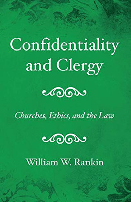 Confidentiality And Clergy: Churches, Ethics, And The Law