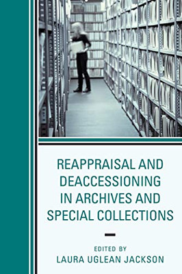 Reappraisal And Deaccessioning In Archives And Special Collections - 9781538116012