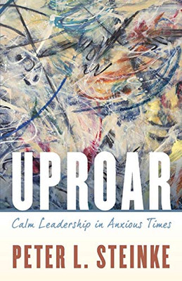 Uproar: Calm Leadership In Anxious Times