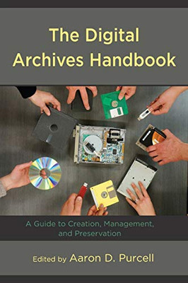 The Digital Archives Handbook: A Guide To Creation, Management, And Preservation - 9781538122389