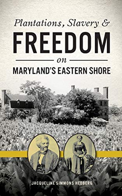 Plantations, Slavery And Freedom On Maryland'S Eastern Shore