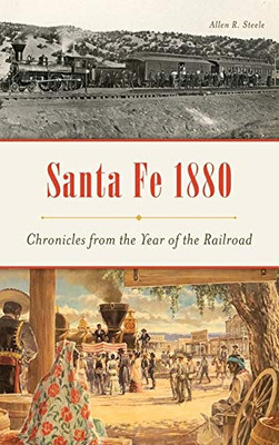 Santa Fe 1880: Chronicles From The Year Of The Railroad - 9781540238351