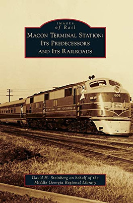 Macon Terminal Station: Its Predecessors And Its Railroads (Images Of Rail) - 9781540239006