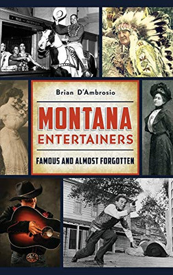 Montana Entertainers: Famous And Almost Forgotten - 9781540239679