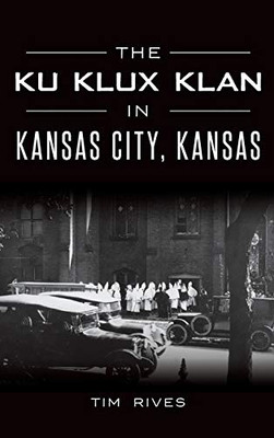 The Ku Klux Klan In Kansas City, Kansas - 9781540240200