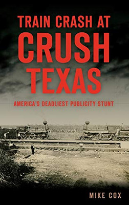 Train Crash At Crush, Texas: America'S Deadliest Publicity Stunt