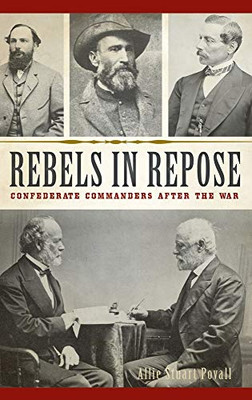 Rebels In Repose: Confederate Commanders After The War