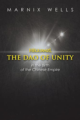 Héguanzî, The Dao Of Unity: Pheasant Cap Master, Grand Unity And The Nine Augustans, Linking Politics, Philosophy And Religion In Ancient China