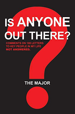 Is Anyone Out There?: Comments On 100 Letters To Key People In My Life Not Answered - 9781543493726
