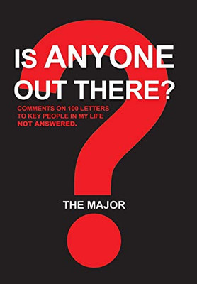 Is Anyone Out There?: Comments On 100 Letters To Key People In My Life Not Answered - 9781543493733