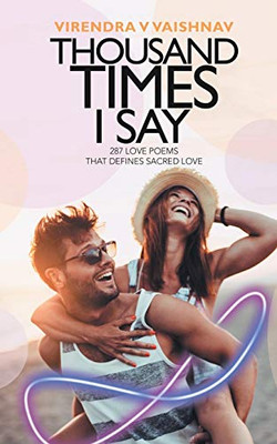 Thousand Times I Say: 287 Love Poems That Defines Sacred Love - 9781543705324