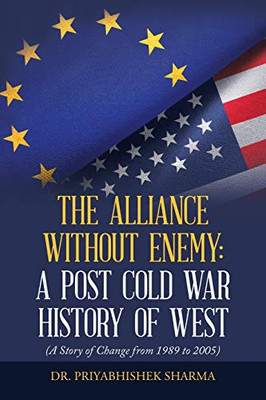 The Alliance Without Enemy: A Post Cold War History Of West: (A Story Of Change From 1989 To 2005) - 9781543705584