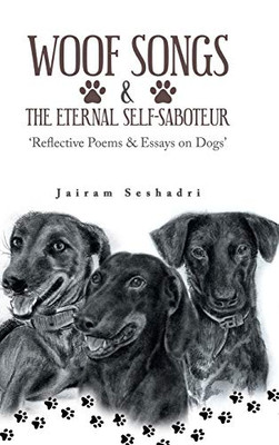 Woof Songs And The Eternal Self-Saboteur: 'Reflective Poems & Essays On Dogs' - 9781543705621