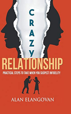 Crazy Relationships: Practical Steps To Take When You Suspect Infidelity - 9781543747690