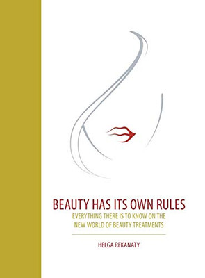 Beauty Has Its Own Rules: Everything There Is To Know On The New World Of Beauty Treatments - 9781543751161