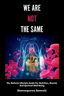 We Are Not The Same: The Melanin Lifestyle Guide For Nutrition, Mental, And Spiritual Well-Being (1)