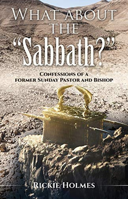 What About The Sabbath?: Confessions Of A Former Sunday Pastor And Bishop