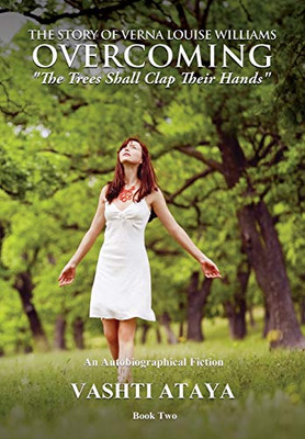 The Story Of Verna Louise Williams Overcoming: The Trees Shall Clap Their Hands Book Two