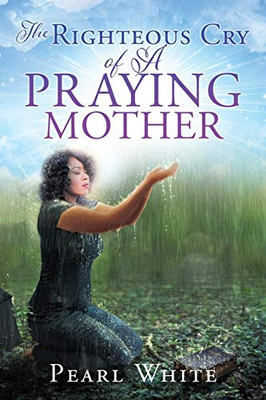 The Righteous Cry Of A Praying Mother