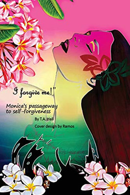 I Forgive Me!: Monica'S Passageway To Self-Forgiveness